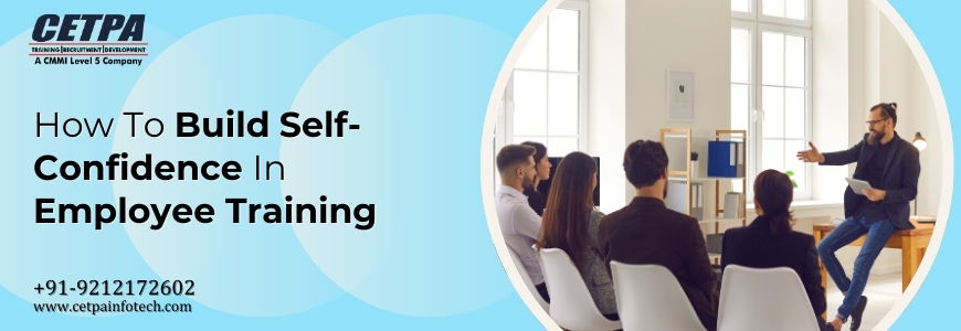 How To Build Self-Confidence In Employee Training? How To Build Self-Confidence In Employee Training?